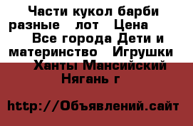 Части кукол барби разные 1 лот › Цена ­ 600 - Все города Дети и материнство » Игрушки   . Ханты-Мансийский,Нягань г.